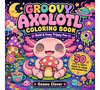 Groovy Axolotl Coloring Book: Bold and Easy Cute Psychedelic Coloring Pages with Adorable Trippy Axolotls, Dreamy Mushrooms, Cozy Fantasy Scenes and Relaxing Groovy Fun
