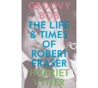 Groovy Bob: The Life and Times of Robert Fraser - Paperback NEW Harriet Vyner(A