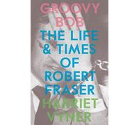 Groovy Bob: The Life and Times of Robert Fraser. Vyner 9780993010392 New<|