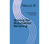 Groovy for Automation Scripting: Streamlining Tasks and Enhancing Productivity