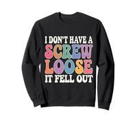 Groovy I Don't Have A Screw Loose It Fell Out Comical Saying Sweatshirt