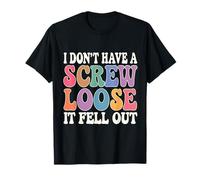 Groovy I Don't Have A Screw Loose It Fell Out Comical Saying T-Shirt