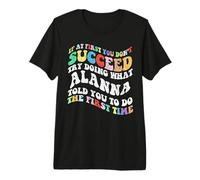 Groovy if At First You Don't Succeed Try Doing What Alanna Premium T-Shirt