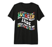 Groovy if At First You Don't Succeed Try Doing What Jade Premium T-Shirt