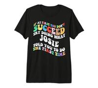 Groovy if At First You Don't Succeed Try Doing What Josie Premium T-Shirt
