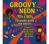 Groovy & Neon: 70’s & 80’s Coloring Book for Adults: Disco, Roller Skates, Arcade Games, and Totally Rad Designs