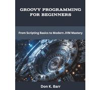 Groovy Programming for Beginners: From Scripting Basics to Modern JVM Mastery (programming, engineering and design)