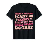 Groovy There's Nothing I Can't Do Except Reach The Top Shelf T-Shirt