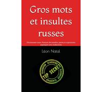 Gros mots et insultes russes: Dictionnaire russe-français des insultes, jurons et expressions argotiques avec traductions (LES DICTIONNAIRES INTERDITS)