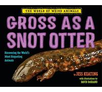 Gross as a Snot Otter: Discovering the World's Most Disgusting Animals (World of Weird Animals)
