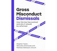 GROSS MISCONDUCT DISMISSALS: How the law has evolved and why it should be reformed