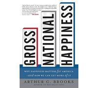 Gross National Happiness: Why Happiness Matters for America--and How We Can Get More of It