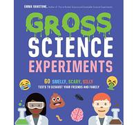 Gross Science Experiments: 60 Smelly, Scary, Silly Tests to Disgust Your Friends and Family