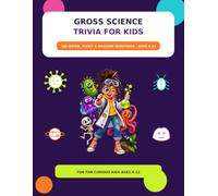 Gross Science Trivia for Kids: 500 Gross, Weird & Mind-Blowing Questions with Amazing Bonus Facts for Curious Kids Ages 8-12