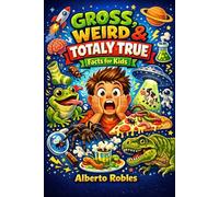 Gross, Weird & Totally True Facts for Kids: 250+ Mind-Blowing Facts, Silly Trivia, Riddles, Would You Rather Questions, and Laugh-Out-Loud Challenges for Curious Kids Ages 8-12