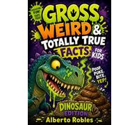 Gross, Weird & Totally True Facts for Kids: Dinosaur Edition: 110+ disgusting, bizarre, and 100% true dinosaur facts that will make kids say “Eww!” and “No way!”
