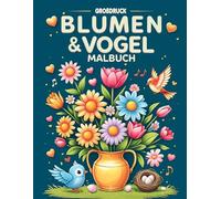 Großdruck Blumen & Vogel Malbuch: Über 50 liebevolle Ausmalmotive für Erwachsene und Senioren - Für mehr Freude und Entspannung mit Naturmotiven (Großdruck Malbuch Edition)