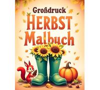 Großdruck Herbst Malbuch: 50 einfache, leichte und beruhigende Herbstmotive für Erwachsene und Senioren - mit großen Designs für mehr Freude und Entspannung (Großdruck Malbuch Edition)