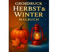 Großdruck Herbst & Winter Malbuch: 50+ einfache und beruhigende Motive für Erwachsene und Senioren - mit großen Designs für mehr Freude und Entspannung im Herbst und Winter