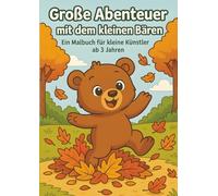 Große Abenteuer mit dem kleinen Bären: Ein Malbuch für kleine Künstler ab 3 Jahren