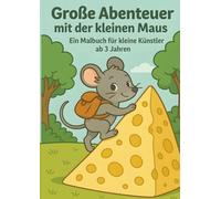 Große Abenteuer mit der kleinen Maus: Ein Malbuch für kleine Künstler ab 3 Jahren