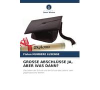 Grosse Abschlüsse Ja, Aber Was Dann?: Das Leben der Schule und die Schule des Lebens: zwei gegensätzliche Welten