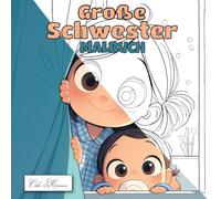Große Schwester Malbuch: Erlebnisse zwischen Schwester und Baby als Ausmalbilder für Kinder ab 4 (Große Schwester - Malbuch-Serie für Kinder ab 4 Jahren)