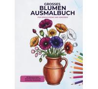 GROSSES BLUMEN AUSMALBUCH: FüR ERWACHSENE UND SENIOREN