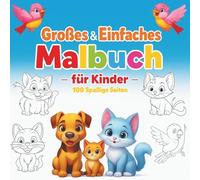 Großes & Einfaches Malbuch für Kinder - 100 Spaßige Seiten: Perfekt für kleine Künstler ab 3 Jahren - Tiere, Formen, Fahrzeuge & mehr