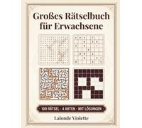 Großes Rätselbuch für Erwachsene: 100 gemischte Rätsel: Wortsuche, Sudoku, Labyrinthe & Kakuro | Rätselbuch mit Lösungen für Erwachsene und Senioren
