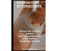Grossesse Active et Consciente: Guide psychologique et pratique pour surmonter la peur de l’exercice, se sentir en sécurité et rester active grâce au ... grossesse (Collection Esprit · Corps · Âme)