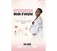 Grossesse Mode D’emploi: Guide pour toutes femmes enceintes du premier au dernier mois de grossesse afin de comprendre les changements ... comment les gérer grâce aux astuces secrètes