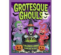 Grotesque Ghouls: A Halloween Horror Coloring Book for Adults: Monstrous Zombies, Twisted Witches & Creepy Creatures to Color Your Nightmares