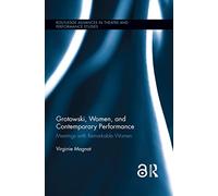 Grotowski, Women, and Contemporary Performance: Meetings with Remarkable Women (Routledge)