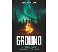 Ground: A Firefighter's Philosophy for Living