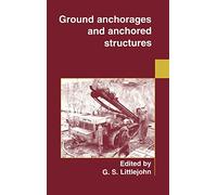 Ground Anchorages and Anchored Structures: Proceedings of the International Conference Organized by the Institution of Civil Engineers and Held in London, Uk, on 20-21 March 1997