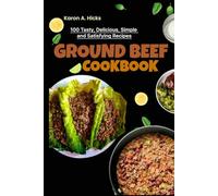 GROUND BEEF COOKBOOK: 100 Tasty, Delicious, Simple and Satisfying Recipes