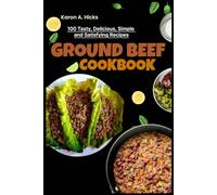 GROUND BEEF COOKBOOK: 100 Tasty, Delicious, Simple and Satisfying Recipes