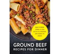 Ground Beef Recipes for Dinner: Easy Dinner Ideas that are Quick to Prepare and Great to Share (2nd Edition)