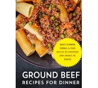 Ground Beef Recipes for Dinner: Easy Dinner Ideas that are Quick to Prepare and Great to Share (2nd Edition)