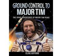 Ground Control to Major Tim: The Space Adventures of Major Tim Peake