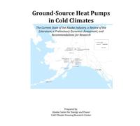 Ground-Source Heat Pumps in Cold Climates: The Current State of the Alaska Industry, a Review of the Literature, a Preliminary Economic Assessment, and Recommendations for Research