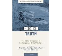 Ground Truth: The Moral Component in Contemporary British Warfare (Studies in Contemporary Warfare)