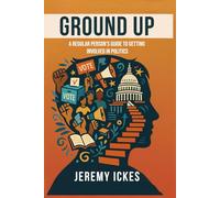 Ground Up: A Regular Person’s Guide to Getting Involved in Politics