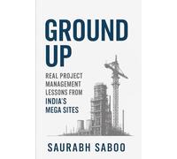 Ground Up: Real Project Management Lessons from India’s Mega Sites