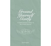 Ground Yourself Gently: A Guided Journal to Return to the Present Moment