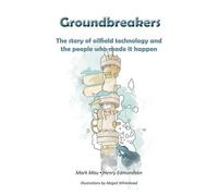 Groundbreakers: The story of oilfield technology and the people who made it happen
