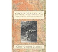 Groundbreaking: Me Life As an Academic Trailblazer, Mother, and Gardener: My Unmapped Path As an Academic, Mother, and Gardener