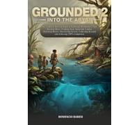 GROUNDED 2 INTO THE ABYSS GAME GUIDE: The Complete Survival Guide to Exploring Brookhollow Park, Building Bases, Crafting Gear, Mastering Combat, ... Rewards and Achieving 100% Completion.