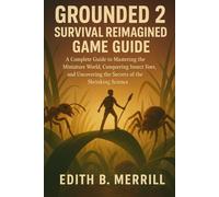 Grounded 2 Survival Reimagined game guide: A Complete Guide to Mastering the Miniature World, Conquering Insect Foes, and Uncovering the Secrets of the Shrinking Science